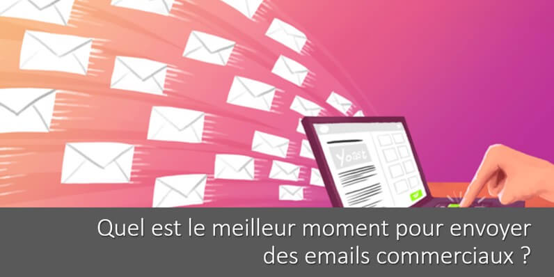 Quel est le meilleur moment pour envoyer vos emails commerciaux ?