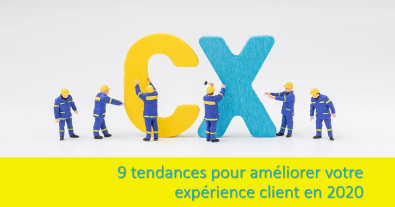 9 tendances à appliquer en 2020 pour améliorer votre expérience client