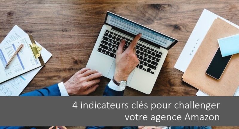 4 indicateurs clés pour challenger votre agence Amazon